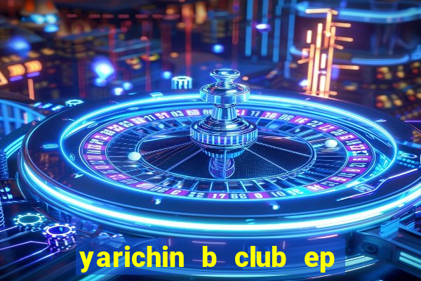 yarichin b club ep 2 dublado